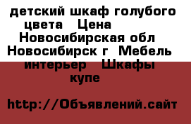 детский шкаф голубого цвета › Цена ­ 3 000 - Новосибирская обл., Новосибирск г. Мебель, интерьер » Шкафы, купе   